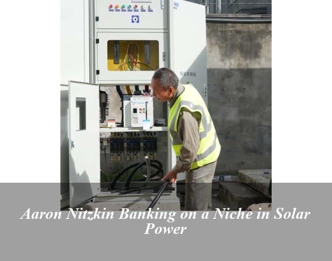 Aaron Nitzkin Banking on a Niche in Solar Power